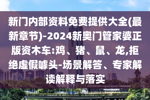 新門內(nèi)部資料免費提供大全(最新章節(jié))-2024新奧門管家婆正版資木車:雞、豬、鼠、龍,拒絕虛假噱頭-場景解答、專家解讀解釋與落實
